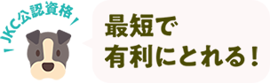 JKC公認資格！最短で有利にとれる！